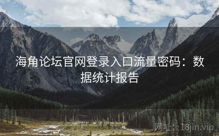 海角论坛官网登录入口流量密码:数据统计报告 第1张 海角论坛官网登录入口流量密码:数据统计报告 第1张